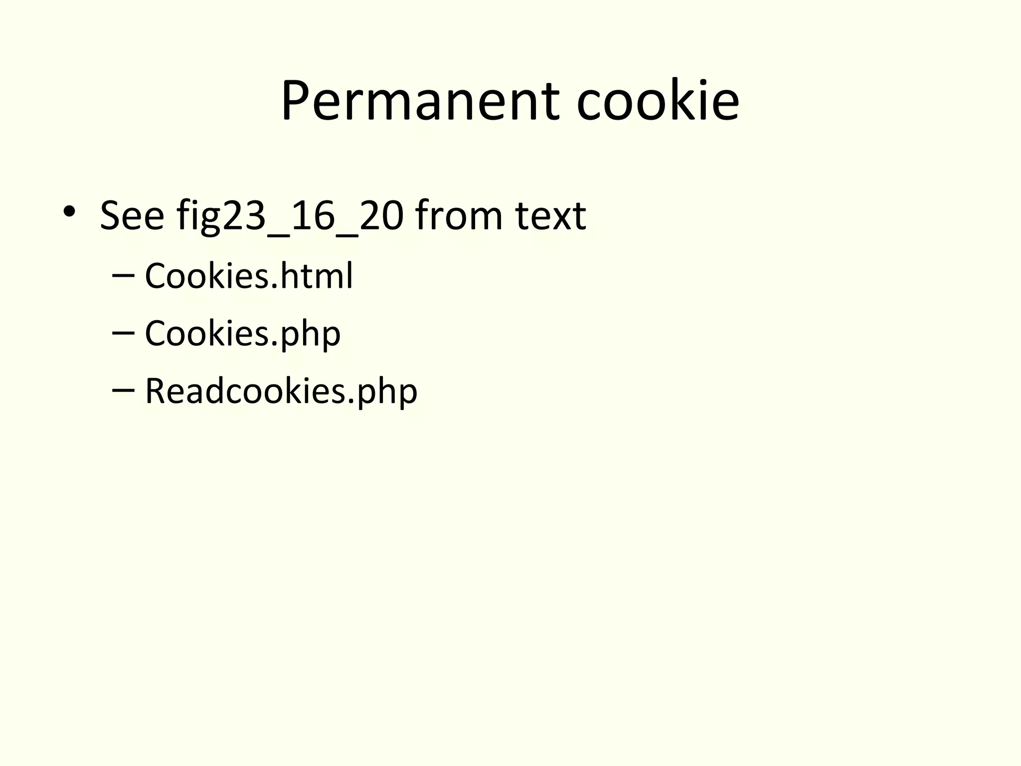 Permanent cookie
• See fig23_16_20 from text
  – Cookies.html
  – Cookies.php
  – Readcookies.php
 