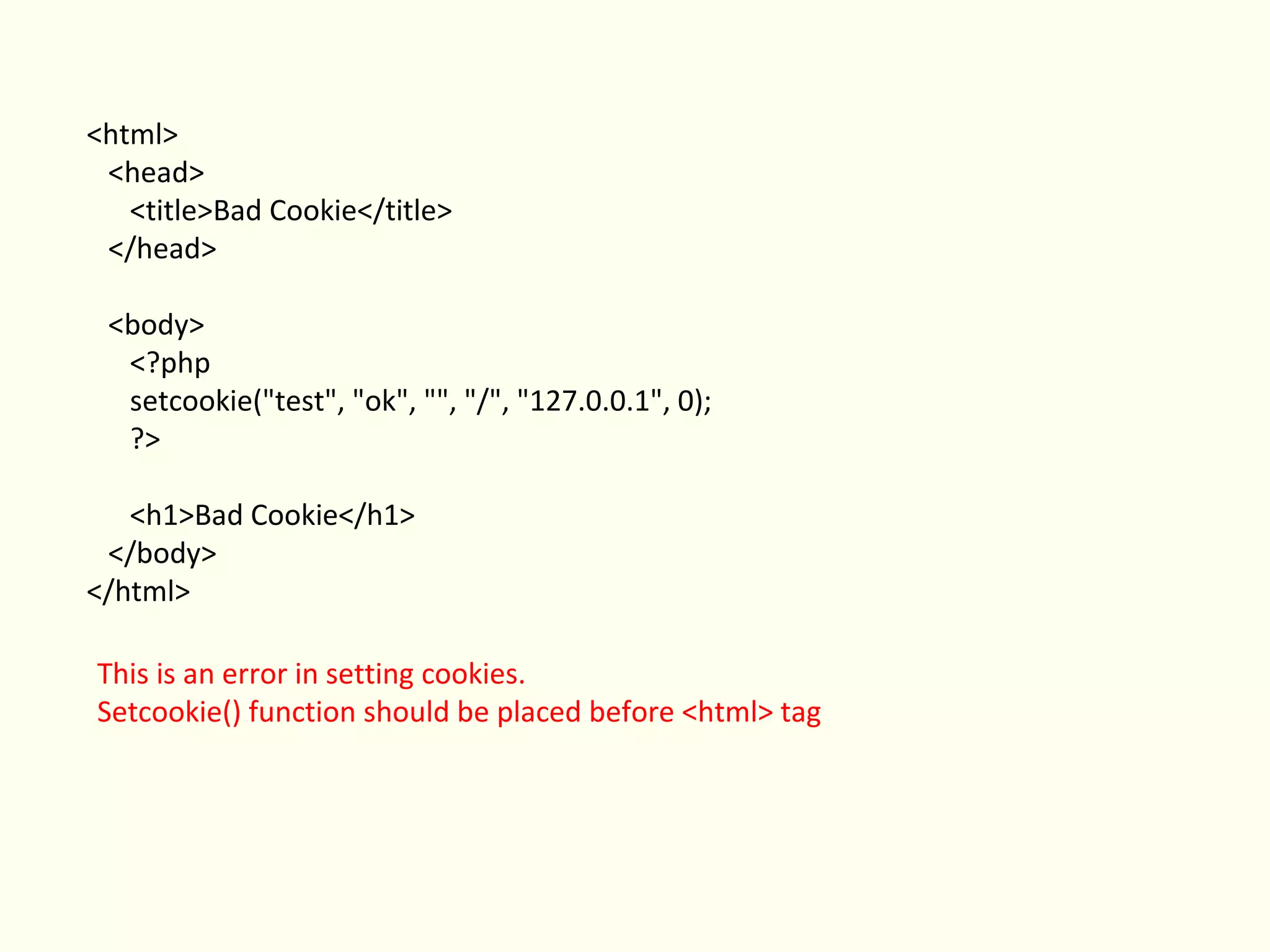 <html>
 <head>
   <title>Bad Cookie</title>
 </head>

 <body>
  <?php
  setcookie("test", "ok", "", "/", "127.0.0.1", 0);
  ?>

   <h1>Bad Cookie</h1>
 </body>
</html>

This is an error in setting cookies.
Setcookie() function should be placed before <html> tag
 