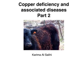 Copper deficiency and
associated diseases
Part 2
Dr. Karima Al Salihi
 