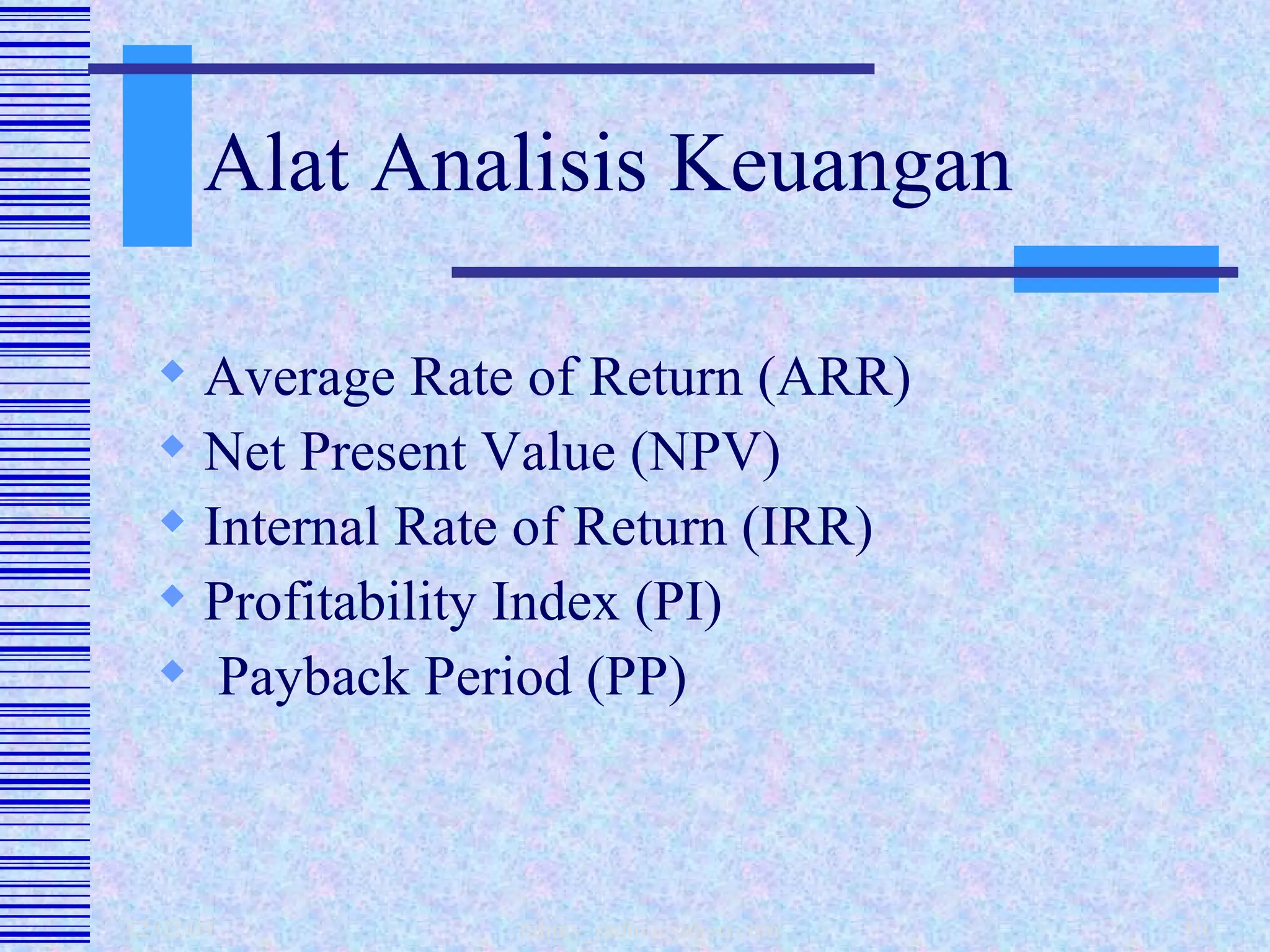 Alat Analisis Keuangan Average Rate of Return (ARR) Net Present Value (NPV) Internal Rate of Return (IRR)  Profitability Index (PI) Payback Period (PP) 