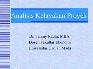 Analisis Kelayakan Proyek Dr. Fahmy Radhi, MBA. Dosen Fakultas Ekonomi Universitas Gadjah Mada 