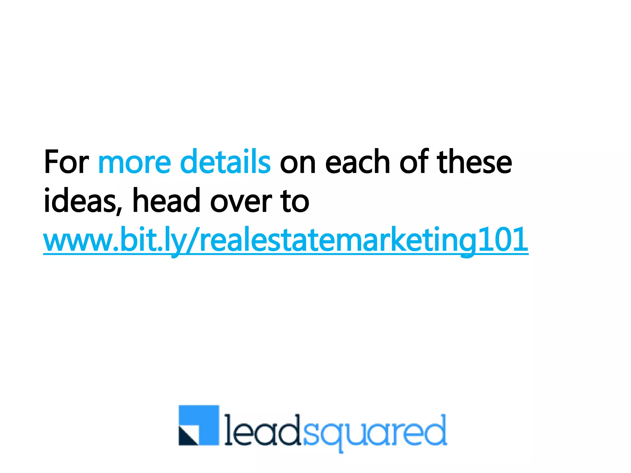 For more details on each of these
ideas, head over to
www.bit.ly/realestatemarketing101
 