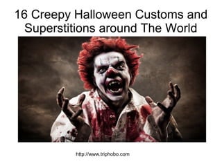 http://www.triphobo.com
16 Creepy Halloween Customs and
Superstitions around The World
 