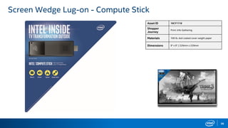58
Screen Wedge Lug-on - Compute Stick
Asset ID 16CY1118
Shopper
Journey
Print: Info Gathering
Materials 100 lb. dull coated cover weight paper
Dimensions 9" x 9" / 229mm x 229mm
 