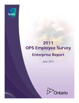 2011
OPS Employee Survey
Enterprise Report
June 2011
© Queen’s Printer for Ontario, 2011
2011 OPS ENTERPRISE REPORT   |   Page 56
 