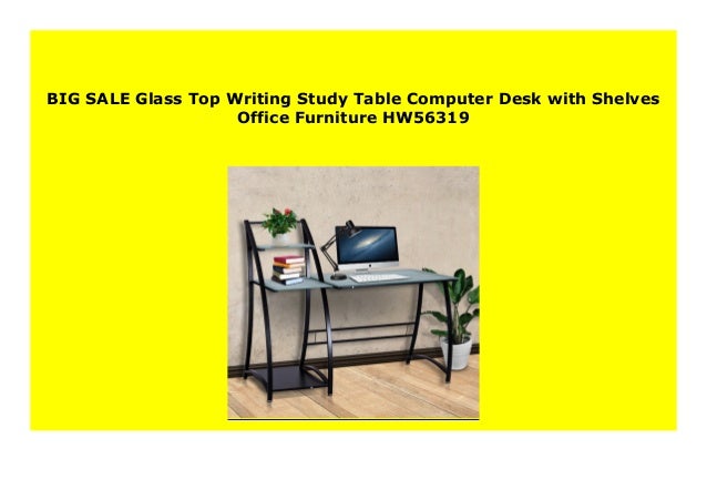 Big Sale Glass Top Writing Study Table Computer Desk With Shelves Of
