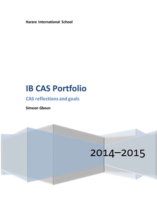 Harare International School
2014–2015
IB CAS Portfolio
CAS reflections and goals
Simeon Gboun
 