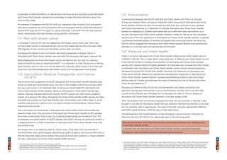 3534
1.13 Immunisation
A partnership between the NSLHD AHS and the Public Health Unit (PHU) at Hornsby
Kuring-gai Hospital (HKH) will play an important role in ensuring all Aboriginal and Torres
Strait Islander children are fully immunised and that they also continue to stay updated
with future vaccinations. It is important to educate Aboriginal and Torres Strait Islander
peoples on keeping our children vaccinated and up to date with their vaccinations so it
secures Aboriginal and Torres Strait Islander children’s health for the future and ultimately
the survival of the next generation of Aboriginal and Torres Strait Islander peoples. A greater
involvement and participation of families at hospital and community events will allow the
NSLHD AHS to engage with Aboriginal and Torres Strait Islander families and promote and
educate in a culturally safe and appropriate environment.
1.14 Maternal and Infant Health
There is no active Aboriginal and Torres Strait Islander Maternal and Infant Health Service
(AMIHS) in NSLHD. This is a gap which needs attention. A Maternal and Infant Health service
in the NSLHD will be to increase the proportion of Aboriginal and Torres Strait Islander
women who present before 20 weeks gestation for antenatal care, increase the total number
of antenatal visits Aboriginal and Torres Strait Islander women receive during pregnancy,
decrease the proportion of low birth weight, decrease the proportion of Aboriginal and
Torres Strait Islander babies born prematurely, decrease the proportion of Aboriginal and
Torres Strait Islander prenatal deaths, increase breastfeeding initiation rates and breast
feeding rates at 6 weeks and decrease the rates of smoking and use of alcohol and other
drugs during pregnancy.42
Providing an AMIHS in NSLHD will also provide families with health promotion and
education during post natal period, such as immunisation, nutrition and it will also help
to build strong families and ultimately aim to decrease the rates of chronic disease of
Aboriginal and Torres Strait Islander peoples in the later stages of life.
After consultation with community, hospitals and other service providers in NSLHD, it was
brought to the NSLHD Aboriginal Health Services attention that birthing facilities in the area
are not culturally safe or appropriate. The need to provide culturally appropriate Maternal
and Infant health facilities in NSLHD was of high importance.
The development and implementation of the Aboriginal Cultural Inclusion Checklist for
Maternity Services for NSLHD has addressed gaps in the following areas:
Physical environment: Is the Maternity Service a welcoming environment for Aboriginal and
Torres Strait Islander families
Antenatal: How are Aboriginal and Torres Strait Islander families supported antenatally
Intrapartum: How culturally inclusive are the birthing environments
knowledge of what the effects of risky alcohol and drug use are and give young Aboriginal
and Torres Strait Islander peoples the knowledge to make informed decisions about the
choices they make.
An example of programs the NSLHD AHS can implement may include school and parent
education programs, by involving parents and young people and providing alternatives to
alcohol and drug use such as sport or cultural activities. A program like this may improve
family relationships and help develop young people’s self-esteem.
1.11 Men with breast cancer
In Australia,40
around 125 men are diagnosed with breast cancer every year. Most men
survive breast cancer. In Australia, 85 per cent of men diagnosed are alive five years later.
The majority of men recover and the breast cancer does not return.
Providing information to the community and raising awareness of breast cancer in
Aboriginal and Torres Strait Islander men can start the discussion and save a persons life.
Being diagnosed and living with breast cancer can take its toll, not only on a persons
physical health but also on emotional health41
. It is important to start the process of taking
about breast cancer in men so it can be dealt with culturally. Other issues in turn may well
arise from men being diagnosed with breast cancer such as depression and anxiety.
1.12 Gay Lesbian Bisexual Transgender and Intersex
(GLBTI)
The inclusion and acceptance of GLBTI Aboriginal and Torres Strait Islander peoples (also
known as sister girls and brother boys) not only in the broader community but also within
our own community is an important step to achieving overall health for Aboriginal and
Torres Strait Islander GLBTI peoples.. Being an Aboriginal or Torres Strait Islander gay,
lesbian, bisexual, transgendered and intersex (GLBTI) person can often have a negative
impact on a person’s life. Many Aboriginal and Torres Strait Islander GLBTI people are often
excluded and pushed out from their families and communities which often leads to social
isolation and exclusion, which in turn can lead to alcohol and drug abuse, mental illness,
depression and suicide.
The involvement of missionaries in Aboriginal and Torres Strait Island communities has
played a huge role in the exclusion of Aboriginal and Torres Strait Islander GLBTI peoples
from their communities. Even in the city acceptance and refuge can be hard to find. The
involvement and participation of GLBTI peoples and GLBTI services at community events is
a stepping stone to a wider acceptance of Aboriginal and Torres Strait Islander sister girls
and brother boys.
All though there is no objective data for these issues, it has been well documented in
communication with several people identifying as GLBTI as well as service providers here in
NSLHD and other areas across Sydney that social exclusion and isolation is a major problem
for many Aboriginal and Torres Strait Islander GLBTI peoples.
42
Aboriginal Maternal and Infant Health Strategy, New South Wales 128 New South Wales Health (2005). NSW Aboriginal Maternal
and Infant Health Strategy Evaluation. N. Health, University of Technology Sydney (2006). NSW Aboriginal Maternal and Infant
Health Strategy Evaluation: Final Report. Centre for Midwifery Child and Family Health. Sydney, NSW Health. Retrieved from :
http://www.health.gov.au/internet/publications/publishing.nsf/Content/health-oatsih-pubs-linkphc~health-oatsih-pubs-linkphc-
local~casestudies~case3
40
Men Get Breast Cancer Too, Breast Cancer Network Australia.
Retrieved from https://www.bcna.org.au/sites/default/files/men_get_breast_cancer_too_booklet.pdf
41
Men Get Breast Cancer Too, Breast Cancer Network Australia.
Retrieved from https://www.bcna.org.au/sites/default/files/men_get_breast_cancer_too_booklet.pdf
 