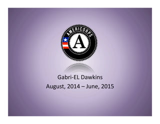 Gabri-­‐EL	
  Dawkins	
  
August,	
  2014	
  –	
  June,	
  2015	
  
 