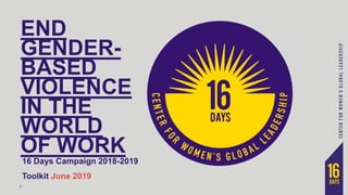 1
END
GENDER-
BASED
VIOLENCE
IN THE
WORLD
OF WORK
16 Days Campaign 2018-2019
Toolkit June 2019
 