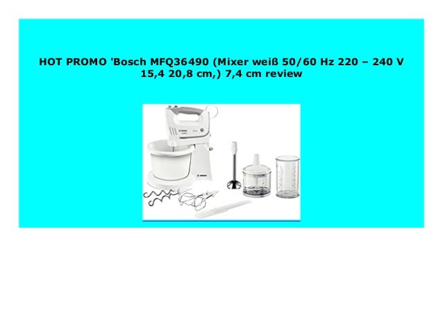 7,4/ cm Bosch MFQ36490/  Mixer wei/ß 50//60/ Hz 220/ /–/ 240/ V 15,4/ 20,8/ cm,