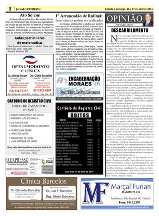 2                  Jornal O EXPRESSO                                                                                                                                               Sábado e domingo, 16 e 17 de abril de 2011



                                                                                                                                                                                           OPINIÃO
                                     Ato Solene                                                                              1º Arrancadão de Rolimã:
     A Câmara Municipal de Cruz Alta realiza Ato So-
lene, em homenagem aos Militares que participaram
                                                     Inscrições já podem ser realizadas
de missão de paz da ONU, no exterior, a realizar-se       As crianças, adolescentes e adultos que queiram                                                                                              Profº Claudino Albertoni
na Sessão Ordinária, nos espaços do Pequeno Ex-      participar do 1º Arrancadão de Rolimã, já podem fazer

                                                                                                                                                                                                 DESCARRILAMENTO
                                                     suas inscrições na Secretaria Municipal de Esporte e
pediente e Comunicação de Liderança, do dia 18 de
                                                     Lazer, de segunda à sexta, das 12:00 às 18 horas, nos
abril, às 20horas, no Plenário da Câmara Municipal.
                                                                                                                             fundos do Ginásio Municipal de Esportes ou na Loja


                                                                                                                                                                                                N
                                                                                                                             de Peças - Antonio Megatom, na Plácido de Castro. O                            a vida há estágios diferentes, etapas que sur-
                      Aulas particulares                                                                                     evento acontecerá no dia 22 de maio de 2011, a partir                          preendem as mais seletas mentes. Em nível
                                                                                                                                                                                                            pessoal não há diferença para as surpresas
                       de matemática                                                                                         das 14 horas, na Avenida Plácido de Castro, abaixo da
                                                                                                                             Rodoviária de Cruz Alta.                                      dos estágios da vida. É muito difícil conviver com as limi-
  Para Ensino Fundamental e Médio. Trata com                                                                                      Conforme a servidora pública, Gladis Regina, “através    tações No fundo imaginamos que somos poderosos domi-
Profº Jorge. Fone: 3324.2463.                                                                                                deste evento estamos resgatando uma brincadeira antiga,       nadores. Não raro somos jogados fora dos trilhos. Temos
  Avenida Xavantes, 835                                                                                                      objetivando mostrar esta atividade histórica para os mais     muita dificuldade de lidar com os tombos, com os descarri-
                                                                                                                             novos, onde adultos e crianças poderão interagir”.            lamentos ao longo da vida.
                                                                                                                                  Segundo o Secretário Municipal de Esporte e La-                Isso significa que estamos sujeitos a crises existen-
                                                                                                                             zer, Fernando Cossettin “a expectativa é que tenhamos         ciais, isto é, períodos mais ou menos nebulosos, sofrimentos
                                                                                                                             um grande número de inscritos, uma vez que ouvimos            inesperados, dúvidas cruciais. É a oportunidade de aflorar
                                                                                                                             muitos comentários, a respeito do evento, inclusive da-       o poder da escolha. Deus nos deu esse poder: a liberdade. É
                                                                                                                             queles que já estão montando os carrinhos de rolimã,          um dom essencial que nos possibilita desenvolver atitudes
                                                                                                                             com muita empolgação”.                                        de acordo com o entendimento e a consciência.
                                                                                                                                                                                                 Na sociedade moderna há muitos questionamentos que
                                                                                                                                                                                           colocam a humanidade em alerta. Se para uns a vida no pla-
                                                                                                                                                                                           neta é banalizada, para a maioria a preservação das condições
                                                                                                                                                                                           que favoreçam a vida é uma atitude constante.
                                                                                                                                                                                                 Parece estar se esvaindo a pretensão de instituições reli-
                                                                                                                                                                                           giosas e outras de serem donas da verdade sobre a vida no pla-
                                                                                                                                                                                           neta. Deus é a única verdade. A ciência, quanto mais se apro-
                                                                                                                                                                                           funda, mais se aproxima da verdade suprema que é Deus.
                                                                                                                                                                                                 O orgulho humano fica estraçalhado a cada fenômeno
                                                                                                                                                                                           da natureza. A ciência explica. O homem não controla e
                                                                                                                                                                                           fica desnorteado, descarrilado. A magnitude do universo
   CARTORIO DO REGISTRO CIVIL                                                                                                                                                              misterioso, o tempo, o imponderável derrubam o orgulho
                                                                                                                                                                                           humano e a presunção de poder.
               EDITAL DE CASAMENTO                                                                                                                                                               A grande preocupação de preservar a vida no plane-

                      nº 15/2011                                                                                               Cartório de Registro Civil                                  ta é, principalmente, descobrir quais as atitudes humanas
                                                                                                                                                                                           que favorecem a vida, qualificando-a, e quais as que a pre-

                                                                                                                                               ÓBITOS
                                                                                                                                                                                           judicam, impedindo-a de se desenvolver.
       • EVANDRO ADEMIR PRATES DOS SANTOS                                                                                                                                                        A campanha da fraternidade propõe um tema de gran-
       e MARGARETH LUTZ MIGLIAVACCA                                                                                               Nome                                                     de repercussão: cuidar da vida no planeta, descobrin-
                                                                                                                                                                   Data       Idade        do o que a faz gemer e sofrer. Não é novo esse tema.
      • LUÍS MARCELO HENZ                                                                                                    ROSA MARIA SILVA DE MOURA             08/04/11     42
                                                                                                                                                                                           Os cientistas alertam para os perigos que corremos se
       e ADRIANA DE FÁTIMA MARTINS DO NASCIMENTO                                                                             MARIA AUGUSTA PADILHA DE LIMA         09/04/11     76         mantivermos essa atitude de menosprezo pela vida, sua
                                                                                                                             ANTONIO ROBERTO DE LIMA               09/04/11     58         grandeza e seu significado. As religiões também cum-
      • EDUARDO HAHN DRUMM                                                                                                   ADÃO RODRIGUES TEIXEIRA               09/04/11     59         prem o seu papel. Orientam os homens de boa vontade,
       e MARLI DOS SANTOS                                                                                                    JOÃO SOLAR DEBECH DINIZ               10/04/11     78         levando-os à compreensão de que a vida está aqui, na
                                                                                                                             BARBARA SAMANTA MESQUITA                                      nossa casa, na nossa comunidade, na nossa cidade, na
      • RONALDO DIAS DE FREITAS                                                                                              DE OLIVEIRA                           10/04/11     29         parcela do planeta que é o nosso país.
       e LÚCIA HORTENCIA DOS SANTOS                                                                                          EDISON OLIVEIRA                       11/04/11     72               Conforme o período de vida as pessoas são levadas a to-
                                                                                                                             JOSÉ LUIZ PEDROSO DA ROSA             12/04/11     57         mar atitudes diferentes. Um comportamento muito comum é
   Quem souber algum impedimento acuse-o na forma da lei.                                                                    LYDIA MARTINS DO ROSARIO              12/04/11     84         fazer as coisas, absurdas às vezes, e achar que isso quem tem
                                Cruz Alta, 15 de abril de 2011                                                               LENOAR DA SILVA MAIDANA               13/04/11     80         que resolver é o futuro. Para muitos não interessa se o todo vai
                                    Rui Fontana - Oficial                                                                                                                       29         sofrer. É o egoísmo e o individualismo que leva à incompreen-
                                                                                                                             ANDRÉA BATISTA DOS SANTOS             14/04/11
                                                                                                                                                                                78
                                                                                                                                                                                           são da magnitude da vida no planeta.
                                                                                                                             ADÃO DA SILVA                         13/04/11

O EXPRESSO
                                                                Responsável Técnico:                                                                                                             Não é de estranhar, pois, se descarrilamos de re-
                                                                Dr. Assis Brasil Soares Filho
                                                                                                              Vinculado a:
                                                                                                                             CLOMIRO FERREIRA                      14/04/11     92
                                                                Registro Profissional:                                                                                                     pente e ficamos sem saída. Como colocar as coisas nos
                                                                nº 0064/99                                                   CHAIANE NORONHA DA ROSA               14/04/11     18
                                                                Diagramação e Artes:                                                                                                       trilhos novamente é o desafio da humanidade hoje. Não
    ABS PUBLICIDADE E REPRESENTAÇÕES LTDA                       Odilar Zillmann                                              LAURA VERGINIA PEREIRA CASTRO         15/04/11     52
                               CNPJ: 92.930.171/0001-38         Editora Chefe:                  Os artigos assinados são                                                                   é pouco o que tem de ser feito. É muito grande o trecho
                                                                Sônia Gai                       de inteira responsabilida-
Administração, Assinaturas, Publicidade e Redação:                                              de de seus autores, não                                                                    de trilhos torcidos e inutilizados. As crateras e os bura-
Rua João Manoel, 810 - CEP: 98005-170 - Centro - Cruz Alta-RS   Circulação:
                                                                                                representando necessa-
 E-mails: oexpresso@gmail.com / expresso@comnet.com.br          Todos os sábados                                                                                                           cos abertos pelas bombas e pela radiação devem levar o
                                                                Impressão:
                                                                                                riamente a opinião deste                Cruz Alta, 15 de abril de 2011.
            ( (55) 3303-5995                                    Cia de Arte - Ijuí              jornal.                                                                                    homem a uma reflexão profunda e responsável porque
                                                                                                                                                                                           tudo envolve a vida no planeta.




                                                                                                                                                                                                                OAB/RS 73.010
 