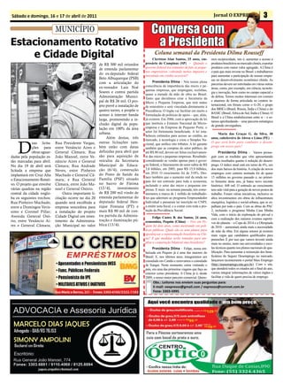 Sábado e domingo, 16 e 17 de abril de 2011                                                                                               Jornal O EXPRESSO                       3
                            MUNICÍPIO                                                    Conversa com
Estacionamento Rotativo                                                                   a Presidenta
    e Cidade Digital                                                                        Coluna semanal da Presidenta Dilma Rousseff
                                                                                          Cleriston Alan Santos, 25 anos, em-           mos reciprocidade, isto é, aumentar o acesso a
                                                        de R$ 300 mil oriundos       presário de Campinas (SP) – Quando o               produtos brasileiros no mercado chinês, exportar
                                                                                     governo federal irá estimular de fato os peque-    produtos com maior valor agregado. A China é
                                                        de emenda parlamentar
                                                                                     nos empresários, cobrando menos impostos e         o país que mais investe no Brasil e trabalhamos
                                                        do ex-deputado federal
                                                                                     investindo em crédito acessível?                   para aumentar a participação de nossas empre-
                                                        Beto Albuquerque (PSB)                                                          sas no desenvolvimento econômico chinês. As
                                                        com a articulação do              Presidenta Dilma – Nós temos plena
                                                                                                                                        parcerias devem ser estreitadas em várias outras
                                                        ex-vereador Luiz Noé         consciência da importância das micro e pe-
                                                                                                                                        áreas, como, por exemplo, em ciência, tecnolo-
                                                                                     quenas empresas, que empregam, sozinhas,
                                                        Soares e contra partida                                                         gia e inovação, bem como no campo espacial e
                                                                                     quase a metade da mão de obra no Brasil.
                                                        Administração Munici-                                                           de defesa. Temos muitos interesses em comum
                                                                                     Tanto que decidimos criar a Secretaria da
                                                        pal de R$ 26 mil. O pro-                                                        e atuamos de forma articulada no cenário in-
                                                                                     Micro e Pequena Empresa, que terá status
                                                        jeto prevê a instalação de                                                      ternacional, em fóruns como o G-20, o grupo
                                                                                     de ministério e será vinculada diretamente à
                                                        quatro torres, e propõe o                                                       dos BRICs (Brasil, Rússia, Índia e China) e do
                                                                                     Presidência. O órgão vai facilitar em muito a
                                                                                                                                        BASIC (Brasil, África do Sul, Índia e China). O
                                                        acesso à internet banda      formulação de políticas de apoio – que, aliás,
                                                                                                                                        Brasil e a China estabeleceram entre si – e es-
                                                        larga, promovendo a in-      já existem. Em 2006, com a aprovação da lei
                                                                                                                                        tamos aprofundando – uma parceria estratégica
                                                        clusão digital da popu-      que instituiu o Estatuto Nacional da Micro-
                                                                                                                                        de grande envergadura.
                                                        lação em 100% da área        empresa e da Empresa de Pequeno Porte, o
                                                        urbana.                      setor foi fortemente beneficiado. A lei esta-
                                                                                                                                            Maria das Graças G. da Silva, 48
                                                                                     beleceu estímulos para acesso ao crédito, ao
                                                             Além destas, três                                                          anos, cabelereira de Abreu e Lima (PE) –
                                                                                     mercado, à tecnologia e criou o Simples Na-


    D
             uas licita-    Rua Presidente Vargas,      outras licitações tam-                                                          O que será feito para combater o desem-
                                                                                     cional, que unifica oito tributos. A lei garante
             ções para      entre Venâncio Aires e      bém estão com datas                                                             prego em nosso país?
                                                                                     também que as compras do setor público, de
             obras aguar-   General Câmara; Rua         definidas para abril que     até R$ 80 mil, devem ser feitas exclusivamen-            Presidenta Dilma – Vamos prosse-
dadas pela população es-    João Manoel, entre Ve-      são para aquisição de        te das micro e pequenas empresas. Resultado:       guir com as medidas que vêm apresentando
tão marcadas para abril.    nâncio Aires e General      veículos da Secretaria       considerando as vendas apenas para o gover-        ótimos resultados quanto à redução do desem-
No dia 19 de abril será     Câmara; Rua Andrade         Municipal de Educa-          no federal, o faturamento do setor subiu de R$     prego. O índice atual está em torno de 6%, um
licitada a empresa que      Neves, entre Pinheiro       ção (6/4), construção        3,8 bilhões, em 2005, para R$ 15,9 bilhões,        dos mais baixos da história. A criação de novos
                                                        do Posto de Saúde da         em 2010. O crescimento foi de 318%. Des-           empregos com carteira assinada foi de quase
implantará em Cruz Alta     Machado e General Câ-
                                                                                     taco também que o aumento real da renda no         15 milhões no governo passado e, no primei-
o Estacionamento Rotati-    mara; e Rua General         Família (PSF) situado
                                                                                     país foi um estímulo para toda a economia,         ro bimestre deste ano, já bateu novo recorde
vo. O projeto que envolve   Câmara, entre João Ma-      no bairro de Fátima          incluindo o setor das micro e pequenas em-         histórico: 448 mil. O estímulo ao crescimento
várias quadras na região    noel e General Osório.      (12/4),     investimento     presas. E mais: na semana passada, nós come-       tem sido vital para a geração de novos postos de
central da cidade englo-         Outra importante li-   de R$ 200 mil vindo de       moramos a marca de 1 milhão de trabalhado-         trabalho. Foram várias iniciativas, inclusive os
ba os seguintes trechos:    citação ocorre no dia 20    emenda parlamentar do        res que aderiram ao programa Empreendedor          altos investimentos em obras de infraestrutura
Rua Pinheiro Machado,       quando será escolhida a     deputado federal Hen-        Individual e passaram ter inscrição no CNPJ,       energética, logística e social-urbana, que se es-
entre a Domingos Veris-     empresa vencedora para      rique Fontana (PT) e         a emitir nota fiscal, e a contar com toda a pro-   palham por todo o país. Com as obras do PAC
simo e Coronel Pillar;      a instalação do projeto     mais R$ 90 mil de con-       teção da Previdência Social.                       2, incluindo o programa Minha Casa Minha
                                                        tra partida da Adminis-                                                         Vida, com o início da exploração do pré-sal e
Avenida General Osó-        Cidade Digital um inves-                                       Felipe Castro B. dos Santos, 24 anos,
                                                        tração e iluminação pú-                                                         com a realização dos maiores eventos esporti-
rio, entre Venâncio Ai-     timento da Administra-                                   economista, Pequim (China) – Vivo em Pe-           vos do planeta – a Copa de 2014 e a Olimpíada
res e General Câmara;       ção Municipal no valor      blica (13/4).                quim há dois anos, como mestrando em polí-         de 2016 – aumentará ainda mais a necessidade
                                                                                     ticas públicas. Quais são os seus planos para      de mão de obra. Em alguns setores já existem
                                                                                     aperfeiçoar a representação brasileira na Chi-     mais vagas que candidatos qualificados para
                                                                                     na? E que medidas serão tomadas para am-           preencher. É por isso que vamos investir ainda
                                                                                     pliar a cooperação bilateral sino-brasileira?      mais no ensino, tanto nas universidades e esco-
                                                                                           Presidenta Dilma – Felipe, nossa em-         las técnicas quanto nos planos nacionais de qua-
                                                                                     baixada em Pequim já é uma das maiores do          lificação. Para aumentar a reinserção dos bene-
                                                                                     Brasil. E, nos últimos anos, inauguramos um        ficiários do Seguro Desemprego no mercado,
                                                                                     consulado em Cantão e renovamos o consulado        lançamos recentemente o portal Mais Emprego
                                                                                     de Xangai. Neste momento, estou visitando o        (http://maisemprego.mte.gov.br). Com o site,
                                                                                     país, em uma das primeiras viagens que faço ao     que atenderá todos os estados até o final do ano,
                                                                                     exterior como presidenta. A China já é, desde      vamos integrar informações de vários órgãos e
                                                                                     2009, o nosso maior parceiro comercial. Quere-     facilitar a vida de quem precisa de emprego.
                                                                                          Obs.: Leitores nos enviem suas perguntas para:
                                                                                          E-mail: oexpresso@gmail.com / expresso@comnet.com.br
                                                                                          Fone: 3303-5995
 