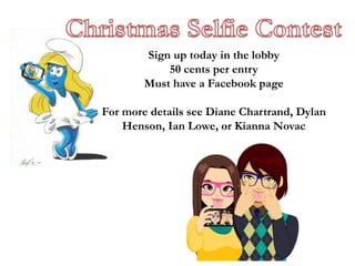 Sign up today in the lobby
50 cents per entry
Must have a Facebook page
For more details see Diane Chartrand, Dylan
Henson, Ian Lowe, or Kianna Novac
 