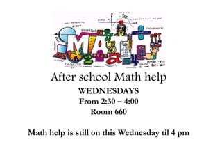 After school Math help
WEDNESDAYS
From 2:30 – 4:00
Room 660
Math help is still on this Wednesday til 4 pm
 