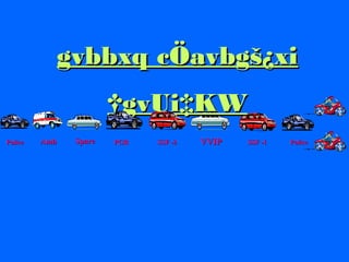 gvbbxq cÖavbgš¿xi
†gvUi‡KW
Police

Amb

Spare

PGR

SSF -2

VVIP

SSF -1

Police

 