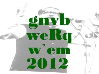 gnvb

weRq
w`em
2012

 