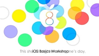 This should brighten everyone’s day.iOS Basics Workshop
 
