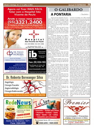 Sábado e domingo, 16 e 17 de julho de 2011                                                       Jornal O EXPRESSO                            11

                                                            O GALIBARDO
                                                   A PONTARIA                                                            .: Ascânio :.
                                                    Sempre gostei de espingardas (não de re-      já estavam incomodados com o idílio, inclusive
                                             vólver). Não era caçador, mas gostava de fazer       meu pai que gostava de tirar uma soneca após o
                                             tiro ao alvo. Certamente, percebendo a minha         almoço. Fingia ignorar a gritaria por saber que o
                                             inclinação, meu pai passou a aconselhar-me           felino era protegido pela dona da casa.
                                             desde pequeno sobre os cuidados que deveria                 Após o almoço de um dia de verão, quan-
                                             ter com o uso das armas de fogo, “coisa do dia-      do todos já estavam sestiando, os gatos resolve-
                                             bo”, segundo dizia.                                  ram fazer uma serenata para a donzela, embaixo
                                                    Minha mãe tinha um irmão de nome              de um arbusto. Tomei da espingarda e resolvi
                                             Clarindo . Era solteirão. Morava com outra           “dar um susto” na gata. Fiz pontaria acima da
                                             irmã, que era viúva. Era um velhote rabugento,       sua cabeça, imaginando que a bala zunindo nas
                                             mal humorado. O seu relho era muito temido           proximidades fosse silenciar o coro dos apai-
                                             pela gurizada, por quem nutria uma constante         xonados. A gata estava me olhando quando
                                             implicância.                                         acionei o gatilho. Após o estampido houve um
                                                    O Clarindo “dormia com as galinhas”,          esparramo dos gatos.
                                             mas levantava de madrugada. Fazia fogo no                   A gata sumiu, tendo minha mãe notado
                                             galpão e ficava mateando solito, até o amanhe-       a sua ausência. Passado uma semana, voltou a
                                             cer. Não convidava ninguém para o chimarrão.         gata. Muito magra e com uma lesão no topo da
                                             Certa feita, ainda escuro, o Clarindo acendeu o      cabeça, entre as duas orelhas. Pois a espingarda
                                             borralho, encheu a chaleira d’água e a pendurou      descalibrada, havia atingido o animal, como se
                                             no gancho acima dos tições. Não se deu conta         o tiro tivesse partido do mais exímio atirador.
                                             que a chaleira estava sem tampa e que durante        Porém, o mais insólito foi o que aconteceu logo
                                             a noite caira um rato no recipiente. O rato não      a seguir: era só este escriba entrar na cozinha
                                             conseguiu sair e devido pouca luminosidade           que a gata fugia em desabalada carreira, “riscan-
                                             (não havialuz elétrica), o Clarindo não viu o        do fósforo”, tendo provocado da dona da casa o
                                             animal dentro da chaleira.                           seguinte comentário:
                                                    Clarindo gostava de tomar mate bem                   - Esta gata parece que voltou obecedada!
                                             quente. Quando amanheceu, ele foi encher                    Havia um galo vermelho, enorme, im-
                                             de novo a chaleira e deu com o rato. Cozido,         ponente. Todas as manhãs o galo fazia uma
                                             contam que já estava soltando os pelos. Tomara       cantoria, empoleirado num toco. No reino dos
                                             mate de rato.                                        galináceos, ele deveria ter sido cantor de ópera,
                                                    O episódio foi saudado como uma vin-          um tenor. Dava gosto apreciar seus pendores
                                             gança pela gurizada, que ficava de risinhos pelos    canoros. Era muito admirado, principalmente
                                             cantos do galpão, mas longe do relho do Cla-         pela dona da casa (e do galo). Acho que por
                                             rindo.                                               inveja (sou que nem corvo, não canto), resolvi
                                                    Um dia o Clarindo adoeceu e foi matear        implicar com o galo e “dar-lhe um susto”, com
                                             na eternidade. Como era solteiro, sem filhos,        fizera com a gata. Certa manhã o emplumado
                                             seus irmãos eram os herdeiros. Era um homem          estava promovendo o seu costumeiro concerto,
                                             pobre e quase nada tinha para partilhar. Mas         quando tive a infeliz ideia dar um tiro na suas
                                             tinha uma coisa que eu queria: uma carabina          proximidades. Quando se aprumou, estufando
                                             “flobé” de calibre 22. Insisti com minha mãe,        o peto para soltar o canto, acionei o gatilho. No
                                             que acabou herdando a arma.                          lugar do canto saiu um “quióóó!” e caiu morto
                                                    A espingarda era muito velha e, por certo,    no chão. Fiquei em pânico, pois não era minha
                                             descalibrada. Era muito difícil acertar tiro. Eu     intenção atingi-lo. Logo pensei no olhar severo
                                             gostava de usá-la porque a pequena bala produ-       do meu pai e a bronca materna. A represália era
                                             zia um silvo ou zunido singular.                     certa. No mínimo seria mais um piá desarmado,
                                                    Tínhamos alguns gatos, para dar comba-        menos um pistoleiro no mundo. Resolvi ficar na
                                             te aos ratos. No entanto, somente uma gatinha        moita. Ocorre que a bala de calibre 22, por ser
                                             branca tinha licença para entrar na cozinha da       pequena, não provocou sangramento na vítima.
                                             minha mãe. Os demais ficavam confinados aos          Logo a dona do galo constatou o galicídio.
                                             galpões, onde estavam os ratos.                             -Encontrei o meu lago morto. Deve ser
                                                    A gata era os mimos da dona da casa.          alguma peste que provocou a sua morte repen-
                                             Nunca fui simpático com os bichanos, mas             tina, pois ainda hoje estava cantando.
                                             também não fui de maltratá-los.                             Enquanto isto, a “pestinha” se queda-
                                                    A gata se tornou adulta e com maioridade      va pesaroso, mortificado pelo infausto acon-
                                             vieram os chamados da natureza. Passou a na-         tecimento. Conto este fato, havido há muito
                                             morar com os gatos do galpão. Namoro de gato         tempo, porquanto nenhum dos personagens
                                             é a coisa mais escandalosa que existe. São indis-    está mais vivo para me repreender... inclusive
                                             cretos. Perturbadores do sossego alheio. Todos       o galo!
 