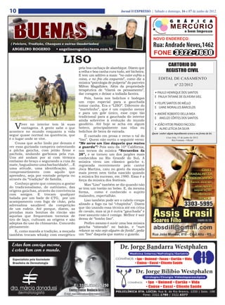 10                                                                    Jornal O EXPRESSO | Sábado e domingo, 16 e 17 de junho de 2012




( Folclore, Tradição, Chasques e outras Gauderiadas)
 ANGELINO ROGERIO          • angelinorogerio@terra.com.br


                               LISO                                                                    CARTORIO DO
                                          pela boa cachaça de alambique. Dizem que
                                          a velha e boa canha cura tudo, até bicheira.                REGISTRO CIVIL
                                          E tem um aditivo a mais: “no calor esfria a
                                          coisa, e no frio ela esquenta”, como diz a           EDITAL DE CASAMENTO
                                          música “psicologia de pulperia” do parceiro
                                          Milton Magalhães. Além da propriedade                               nº 22/2012
                                          terapêutica de “clareá os pensamento”,
                                          dar coragem e deixar a indiada faceira.           • PAULO HENRIQUE DOS SANTOS
                                              Pois, havia nos bolichos e bodegas            E PAULA TATIANE DE OLIVEIRA SIEG
                                          um copo especial para a gauchada                  • FELIPE SANTOS DE MÉLLO
                                          tomar canha. Era o “LISO”. Diferente do
                                                                                            E LIANE MORALLES BARCELOS
                                          “martelinho”, que é um copinho menor
                                          e para um gole único, esse copo tão               • ANDRÉ ROBERTO DELLA MEA
                                          tradicional para a gauchada do interior           E ANELIZE CÔRTES DOS SANTOS
                                          ainda sobrevive à evolução do mundo

   V    iver no interior tem lá suas
        vantagens. A gente sabe o que
acontece no mundo enquanto a vida
                                          gaudério. Até hoje se acha em algum
                                          boteco, principalmente nas vilas ou
                                          bolichos de beira de estrada.
                                                                                            • JOÃO VITOR PRADO FACCIOLI
                                                                                            E ALINE LETÍCIA DA SILVA
                                                                                          Quem souber algum impedimento acuse-o na forma da lei.
segue quase normal na querência, que          É cantado em prosa e verso o tal do                     Cruz Alta, 15 de junho de 2012.
é o lugar onde se vive.                   “liso”. Quem não ouviu o seguinte verso:                         Rui Fontana - Oficial
    Cousa que acho lindo por demais é     “Me serve um liso daquela que matou
ver essa gurizada campeira ostentando     o guarda”? Pois saiu da 10ª Califórnia,
a pilcha gaúcha, com jeitão firme e       nos versos da música “Recuerdos da
pachola, andando garbosos pela rua.       28”, e se tornou um dos jargões mais
Uns até andam por ai com térmica          conhecidos no Rio Grande do Sul. A
embaixo do braço e segurando a cuia do    música virou um clássico gaúcho e,
mate, bagualismo uma barbaridade!....É    regravada recentemente pelo cantor
uma atitude, uma identificação, um        Joca Martins, caiu no gosto da moçada
comprometimento com aquilo que            mais jovem nem tinha nascido quando
aprendeu, seja por vontade própria ou     a música fez sucesso, em 1980. Essa é a
através da “tradição” de família.         força da música dos festivais.
    Conheço gente que começou a gostar        Mas “Liso” também se diz quando não
do tradicionalismo, do nativismo, das     se tem um tostão no bolso. E, da mesma
origens gaúchas, através da convivência   forma,     como é conhecido o sujeito
com amigos. E trocam qualquer             malandro, espertalhão.
balada por um baile de CTG, por um
acampamento com fogo de chão, pela            Liso também pode ser o cabelo crespo
adrenalina saudável da competição         alisado a fogo na tal “chapinha”. Dizem
de um rodeio. Até porque, dizem, as       que tão usando essa técnica até em crina
prendas mais bonitas do rincão são        de cavalo, mas aí já é outra “gauchada” e
aquelas que frequentam torneios de        esse assunto não é comigo. Melhor é sair
tiro de laço, cultuam as origens e são    dessa de “lombo liso”.
adeptas do uso do chimarrão. Concordo         Prefiro mesmo é ouvir uma boa música
plenamente.                               gaúcha “oitavado” no balcão, e “num
    E, como manda a tradição, a moçada    relance se não vejo alguém de farda”, pedir
também trocam whisky com energético       um “liso” daquela que matou o guarda.
 