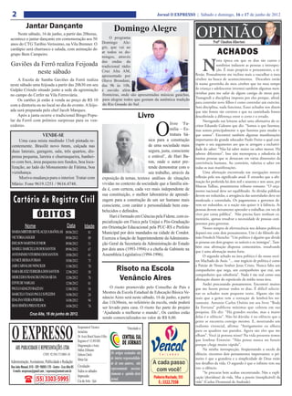 2                                                                                                                           Jornal O EXPRESSO | Sábado e domingo, 16 e 17 de junho de 2012

             Jantar Dançante
    Neste sábado, 16 de junho, a partir das 20horas,
acontece o jantar dançante em comemoração aos 50
anos do CTG Turibio Verissimo, na Vila Brenner. O
                                                                                                Domingo Alegre
                                                                                           O programa
                                                                                      Domingo Ale-
                                                                                                                                                OPINIÃO     Profº Claudino Albertoni
                                                                                      gre, que vai ao
cardápio será churrasco e salada, com animação do
grupo Bem Campeiro.
                                                                                      ar todos os do-
                                                                                      mingos, através
                                                                                                                                                               ACHADOS
                                                                                                                                                     N
                                                                                      das ondas da                                                             esta época em que os dias são curtos e
Gaviões da Ferrô realiza Feijoada                                                     tradicional rádio                                                        sombrios induzem as pessoas a introspec-
         neste sábado                                                                 Cruz Alta AM,                                                            ção. É mais propício o pensamento, a re-
                                                                                                                                                flexão. Pessoalmente me inclino mais a vasculhar o meu
                                                                                      apresentado por
     A Escola de Samba Gaviões da Ferrô realiza                                       Olavo Brondani,                                           cérebro na busca de acontecimentos. Descubro então
neste sábado uma feijoada a partir das 20h30 em seu                                   das 9h às 10h,                                            lá numa gavetinha do meu cérebro que no meu tempo
Galpão Crioulo situado junto a sede da agremiação                                     é ouvido além                                             de criança e adolescente inventei também algumas men-
                                                                                       fronteiras, onde são apresentadas músicas gaúchas,       tirinhas para me safar de algum castigo de meus pais.
no campo do Cerfer na Vila Ferroviária.
                                                                                       para alegrar todos que gostam da autêntica tradição      Transgredi a disciplina imposta por eles porque, afinal,
     Os cartões já estão à venda ao preço de R$ 10
                                                                                                                                                para controlar nove filhos é como controlar um exército.
com a diretoria ou no local no dia do evento. A feijo-                                 do Rio Grande do Sul.
                                                                                                                                                Sem disciplina, nada funciona. Esses achados nos dizem
ada será preparada pelo chef Jacob Marques.                                                                                                     que não fomos tão corretos e que na caminhada fomos
     Após a janta ocorre o tradicional Bingo Popu-                                                                   Livro                      descobrindo a diferença entre o certo e o errado.



                                                                                                                             O
lar da Ferrô com prêmios surpresas para os ven-                                                                                                       Navegando nas leituras achei uma afirmativa do es-
cedores.                                                                                                                      livro ‘Fa-        critor Eduardo Galeano que diz: “Somos o que fazemos,
                                                                                                                              mília – Es-       mas somos principalmente o que fazemos para mudar o
                             VENDE-SE                                                                                         trutura bá-       que somos”. Encontrei também algumas manifestações
    Uma casa mista medindo 13x6 pintada re-                                                                      sica para a construção         importantes do grande educador Paulo Freire o qual con-
centemente. Brasilit novo 6mm, calçada nas                                                                       de uma sociedade mais          trapõe o seu argumento aos que se arrogam a exclusivi-
                                                                                                                                                dade do saber: “Não há saber maior ou saber menor. Há
duas laterais, garagem, sala, três quartos, dis-                                                                 segura, justa, consciente
                                                                                                                                                saberes diferentes”. Isso não menospreza a sabedoria de
pensa pequena, lareira e churrasqueira, banhei-                                                                  e estável’, de Hari Ba-        muitas pessoas que se destacam em várias dimensões da
ro com box, área pequena nos fundos, boa loca-                                                                   ron, onde o autor pre-         convivência humana. Ao contrário, valoriza o saber em
lização, ao lado do Monumento de Fátima, boa                                                                     tende demonstrar com o         todas as suas manifestações.
vizinhança.                                                                                                      seu trabalho, através da             Uma afirmação encontrada nas navegações merece
    Morivo mudança para o interior. Tratar com                                        exposição de temas, textos e análises de situações        reflexão pelo seu significado atual. É estranho que a afir-
                                                                                                                                                mação foi proferida há dois mil e sessenta e sete anos, por
Mário: Fone 9619.1251 / 9616.4748.                                                    vividas no contexto da sociedade que a família ain-
                                                                                                                                                Marcus Tullius, proeminente tribuno romano: “O orça-
                                                                                      da é, com certeza, cada vez mais independente de          mento nacional deve ser equilibrado. As dívidas públicas
                                                                                      sua constituição, o melhor laboratório de aprendi-
 Cartório de Registro Civil
                                                                                                                                                devem ser reduzidas, a arrogância das autoridades deve ser
                                                                                      zagem para a construção de um ser humano mais             moderada e controlada. Os pagamentos a governos de-
                                                                                      consciente, com caráter e personalidade bem esta-         vem ser reduzidos, se a nação não quiser ir à falência. As
                                                                                                                                                pessoas devem novamente aprender a trabalhar, em vez de
                        ÓBITOS
                                                                                      belecidos e definidos.
                                                                                                                                                viver por conta pública”. Não precisa fazer nenhum co-
                                                                                          Hari é formado em Ciências pela Fidene, com es-
                                                                                                                                                mentário, apenas ressalvar a necessidade de pessoas com-
                                                                                      pecialização em Física pela Unijuí e Pós-Graduação        petentes para governar.
            Nome                                   Data             Idade             em Orientação Educacional pela PUC-RS e Prefeito                Nestes tempos de efervescência nos debates políticos
MARIA MIRTHIS BEVILACQUA BAÑOLAS                  09/06/2012              81          Municipal por dois mandados na cidade de Condor.          deparei-me com dois pensamentos. Um é do filósofo ale-
VICTÓRIA JAEGER                                   09/06/2012              89          Exerceu a função de Superintendente da Administra-        mão Friedrch Nietsche: “Um político é alguém que divide
IDELSON MARTINS JUNIOR                            09/06/2012              51          ção Geral da Secretaria da Administração do Estado        as pessoas em dois grupos: os usáveis e os inimigos”. Tam-
                                                                                                                                                bém essa afirmação dispensa comentários, ressalvando
MARILU BARCELLOS DOS SANTOS                       09/06/2012              67          por dois anos (1993-1994) e a chefia de Gabinete na       que é uma afirmação muito forte.
ANTONINHO VITORINO DOS SANTOS                     10/06/2012              61          Assembleia Legislativa (1994-1996).                             O segundo achado na área política é do nosso escri-
EUNICE BESSA FURIAN                               10/06/2012              75                                                                    tor Machado de Assis: “... esse negócio de política é como
JAIR CARVALHO WINCKER                                                                                                                           a Paixão de Nosso Senhor Jesus Cristo. Nunca falta um
NARA BEATIZ FERREIRA DOS SANTOS
                                                  11/06/2012
                                                  12/06/2012
                                                                          70
                                                                          58
                                                                                                  Risoto na Escola                              companheiro que nega, um companheiro que trai, um
                                                                                                                                                companheiro que esbofeteia”. Nada é tão real como essa
MERCEDES FRANCISCONI DA SILVA
EDYR DE VARGAS
                                                  12/06/2012              76                       Venâncio Aires                               afirmação diante do espetáculo da mídia nessa área.
                                                  12/06/2012              81                                                                          Andei procurando pensamentos. Encontrei muitos
PAULO ADALTO BAZZAN                               13/06/2012              54               O risoto promovido pelo Conselho de Pais e           que me fazem pensar todos os dias. É difícil selecio-
MARCELO TIAGO PAULUS PEZZINI                                                          Mestres da Escola Estadual de Educação Básica Ve-         nar os achados num pequeno texto. Alguns são tão
                                                  14/06/2012              24
                                                                                      nâncio Aires será neste sábado, 16 de junho, a partir     reais que a gente tem a tentação de lembrá-los no-
IDALINA VIEIRA PEREIRA                            14/06/2012              94          das 11h30min, no refeitório da escola, onde poderá        vamente. Antonio Carlos Osório em seu livro “Roda
BIAS SIMÕES PIRES FILHOS                          14/06/2012              74          ser levado para casa. O risoto faz parte do projeto       da Fortuna” publicou máximas que coletou em sua
                 Cruz Alta, 16 de junho de 2012.                                      ‘Ajudando a melhorar o mundo’, Os cartões estão           pesquisa. Ele diz: “Há grandes escolas, mas a maior
                                                                                      sendo comercializados no valor de R$ 8,00.                delas é o silêncio”. Não há dúvida: é no silêncio que a




O EXPRESSO
                                                                                                                                                gente se encontra consigo mesmo. E, mostrando um
                                                              Responsável Técnico:                                                              realismo vivencial, afirma: “Antigamente eu olhava
                                                                                                            Vinculado a:
                                                              Jornalista                                                                        para os quadros nas paredes. Agora são eles que me
                                                              Dr. Assis Brasil Soares Filho                                                     olham”. Você já pensou nisso? Na vida presente temos
                                                              Registro nº:15.893/RS                                                             que lembrar Einstein: “Não penso nunca no futuro
                                                              Diagramação e Artes:                                                              porque chega muito rápido”.
    ABS PUBLICIDADE E REPRESENTAÇÕES LTDA                     Odilar Zillmann                                                                         Na minha introspecção, freqüentando a escola do
                             CNPJ: 92.930.171/0001-38         Editora Chefe:                  Os artigos assinados são                          silêncio, encontro dois pensamentos importantes: o pri-
                                                              Sônia Gai                       de inteira responsabilida-                        meiro é que a grandeza e a simplicidade de Deus estão
Administração, Assinaturas, Publicidade e Redação:                                            de de seus autores, não                           nos detalhes da vida. O segundo é que o infinito tem sua
Rua João Manoel, 810 - CEP: 98005-170 - Centro - Cruz Alta-RS Circulação:                     representando necessa-                            voz: o silêncio.
 E-mails: oexpresso@gmail.com / expresso@comnet.com.br Todos os sábados                                                                               “Se procuras bem acabas encontrando. Não a expli-
                                                                                              riamente a opinião deste
                                                              Impressão:
                      (55) 3303-5995                          Cia de Arte - Ijuí              jornal.                                           cação (duvidosa) da vida. Mas a poesia (inexplicável) da
                                                                                                                                                vida” (Carlos Drumond de Andrade).
 