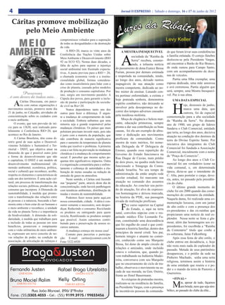 4                                                                                             Jornal O EXPRESSO | Sábado e domingo, 16 e 17 de junho de 2012


   Cáritas promove mobilização
       pelo Meio Ambiente
                                              compromissos voltados para a superação
                                              de todas as desigualdades e de destruição
                                              da vida.
                                                   A RIO+20, marca os vinte anos da             A MESTRA INESQUECÍVEL               de que foram levar suas condolências


                                                                                               A
                                              Conferência das Nações Unidas sobre                                                   a família enlutada. O cortejo fúnebre
                                              Meio Ambiente e Desenvolvimento (RIO
                                                                                                        sociedade da “Rainha da
                                                                                                        Serra” recebeu, conster-    deslocou-se pela Presidente Vargas,
                                              92 ou ECO 92). Nestas duas décadas, a
                                                                                                        nada, a infausta notícia    até encontrar a Barão do Rio Branco,
                                              falta de ações para superar a injustiça
                                                                                           do passamento de dona Eunice Bessa       de onde rumou para Campo Santo,
                                              social ambiental tem frustrado expecta-
                                              tivas. A pauta prevista para a RIO + 20,     Furian, pessoa por demais estimada       com um acompanhamento de deze-
                                              a chamada economia verde e a institu-        e respeitada na comunidade, tendo,       nas de veículos.
                                              cionalidade global, formas considera-        ao longo dos anos, deixado rastros            Partiu uma filha exemplar, uma
                                              das como insatisfatória para lidar com a     inapagáveis de sua atuação como          esposa dedicada, uma mãe amorosa
                                              crise do planeta, causada pelos modelos      mestra competente, dedicada ao no-       e avó extremosa. Partiu alguém que
                                              de produção e consumo capitalistas. Por      bre mister de ensinar. Lutando con-      será, sempre, uma Mestra Inesquecí-
                                              isto, surgiu um movimento paralelo: A        tra pertinaz enfermidade, a extinta e    vel. Paz á sua alma.
                                              Cúpula dos povos, para garantir a inclu-     hoje prateada senhora, demonstrou
     A
                                                                                                                                         UMA DATA ESPECIAL


                                                                                                                                        H
           Cáritas Diocesana, em parce-       são de pautas e participação da socieda-     espírito combativo, não deixando se                    oje, dezesseis de junho,
           ria com outras organizações e      de civil na Rio+20.
movimentos sociais, promove neste dia                                                      envolver pela desesperança no de-                      marca uma data, que
                                                   Nunca dependemos tanto uns dos
21 de junho, no Calçadão, atividades de                                                    correr dos tempos adversos causados                    outrora, foi de especial
                                              outros para fazer a diferença. É urgen-
conscientização sobre os cuidados com                                                      pela insidiosa moléstia.                 comemoração para a alta sociedade
                                              te a mudança de comportamento de toda
o meio ambiente.                              a sociedade. Embora saibamos que uma              Moça de elegância e beleza mar-     da “Rainha da Serra”. No distante
     O evento, que tem previsão de iní-       minoria seja a grande responsável pelas      cante, educação primorosa, sempre        ano de 1900; um grupo de lideres
cio para as 13h30, será realizado para-       mudanças climáticas. Os países que mais      pronta a dar sua contribuição as boas    fundava o Club Comercial, entidade
lelamente à Conferência RIO+20, que           poluíram precisam investir mais, pois não    causas, foi ela um exemplo de altru-     que teria, ao longo dos anos, decisiva
acontece no Rio de Janeiro.                   é justo com a maioria da população, que      ísmo e dedicação aos movimentos          atuação na condução dos destinos da
     A Cáritas Brasileira, têm como di-       não contribuiu de maneira significativa      profícuos da comunidade. Como
retriz geral de suas ações o Desenvol-
                                                                                                                                    terra do Divino Espírito Santo. Por
                                              para o aumento da temperatura do planeta     mestra de reais méritos, foi nome-       iniciativa dos integrantes do Club
vimento Solidário e Sustentável e Ter-        tenha que resolver o problema. A primeira    ada Delegada da 9ª Delegacia de
ritorial - DSST, que objetiva atuar na                                                                                              Comercial foi fundada a Associação
                                              coisa a ser feita na prevenção às mudanças   Ensino, quando essa repartição do
dimensão de que é possível outro jeito        climáticas é a mudança de comportamento
                                                                                                                                    Comercial, inicialmente com o nome
                                                                                           Governo do Estado funcionava na          de “Praça do Comercio”.
e forma de desenvolvimento que não            social. É perceber que mesmo ações pe-       Rua Duque de Caxias, num prédio               Ao longo dos anos o Club Co-
o capitalista. O DSST é um modelo de          quenas têm significativos impactos. Outra    de dois pisos, na quadra onde havia      mercial foi um verdadeiro ícone na
desenvolvimento multimensional (di-           é a organização comunitária para o enfren-
mensão ambiental, econômica, política,
                                                                                           funcionado a Sinagoga da Comu-           vida comunal, e, em determinada
                                              tamento e cobrança de autoridades a ela-
social e cultural) que reconhece, acolhe,                                                  nidade Israelita. No seu tempo de        época, dizia-se que o intendente de
                                              boração de metas ousadas na redução de
respeita os elementos e características de                                                 administração da então ampla rede        C. Alta, para postular o cargo, deve-
                                              emissão de gases na atmosfera.
cada um dos territórios. É uma ação cul-           Neste sentido, a Cáritas está fazendo
                                                                                           escolar estadual, foi marcante sua       ria, antes, ter passado pela presidên-
tural, um processo de transformação das       sua “pequena” parte, através deste dia de    atuação no comando dos assuntos          cia do clube.
relações sociais, políticas, produtivas, de   conscientização, onde haverá panfletagem     da educação. Ao concluir seu perío-           O último grande momento do
consumo que incorpora: A Dimensão da          com temáticas ambientais, distribuição de    do de atuação, foi alvo de expressi-     clube foi em 2000 quando das come-
sustentabilidade, à medida que promo-         mudas e mostra de sustentabilidade.          vas homenagens e deixou marcada,         morações do centenário da entidade.
vem a transformação das relações entre             Podemos fazer nossa parte aqui,em       na história da 9ªDE, sua passagem        Naquela dama, foi realizada uma co-
as pessoas e a natureza, buscando a har-      nossa comunidade, cidade. A idéia é con-     eivada de realização profícuas.          memoração luxuosa, com um jantar
                                                                                               F
monia entre o bem estar do ser humano e       sumir somente o necessário, sem desper-               ez curso superior na Capital
o meio ambiente e reconhece, a unidade                                                                                              de alto estilo e com a presença dos
                                              diçar, Reduzindo o consumo; Reciclando                do Estado, e, aqui na terra
da vida no planeta Terra e a importância                                                                                            ex-presidentes e das ex-rainhas que
                                              os produtos ou entregando para quem          natal, convolou núpcias com o res-
da biodiversidade. A dimensão da soli-        recicla; Reutilizando os produtos sempre                                              propiciaram uma noticia de real es-
                                                                                           peitado médico Élio Leonardo Fu-         plendor. Nessa noite se festa e gla-
dariedade, à medida que trabalham para        que possível. Assim estaremos contri-        rian, constituindo uma descendência      mour, além das homenagens aos ex-
a inclusão de todas as pessoas em seus        buindo para a preservação de nossos re-      que foi orgulho do casal e que conti-    presidentes, foi escolhida a “Rainha
benefícios, promovem o rompimento             cursos naturais.
com a visão utilitarista do meio ambien-                                                   nuaram a história familiar, dentro dos   do Centenário” titulo que coube a
                                                   A mudança começa em nossa casa!
te, expressam um novo conceito de no-                                                      princípios da moral cristã. Seu pai,     ex-soberana, Jaine Falkenberg.
                                                   Contato para parcerias e participa-
vas relações de poder, na condição de                                                      homem integro e atuante no comer-             Após essa festa de alto estilo, o
                                              ção: E-mail: caritas@comnet.com.br
associação, de articulação de esforços e      Fone 3322.6920                               cio, conhecido como seu Marquito         clube entrou em decadência, e, hoje
                                                                                           Bessa, foi dono de amplo circulo de      não resta mais nada do esplendor do
                                                                                           relações e amizades, onde incluído       passado. Metade de seus patrimônio
                                                                                           estava o colunista, que, quando jo-      desapareceu, e o prédio da sede na
                                                                                           vem trabalhando na Indústria Madei-      Pinheiro Machado, sedia uma seita
                                                                                           reira, conversava com seu Marquito       religiosa, terminou assim a história
                                                                                           que no encerramento do ciclo de tra-     de uma entidade que reuniu a o po-
                                                                                           balho, observava o movimento na sa-      der e o mando da terra de Pastores e
                                                                                           cada de sua morada, na Gen. Osório,      Guerreiros.
                                                                                           frente ao Hotel Bauermann.
                                                                                                As exéquias de prateadas mestra,         =FINAL=
                                                                                           realizam-se na residência da família,
                                                                                           na Presidente Vargas, com a presença         M       as, apesar de tudo, façamos
                                                                                                                                                um brinde, nem que seja sim-
                                                                                                                                    bólico, ao passado do clube da elite...
                                                                                           de incontáveis pessoas da comunida-
 