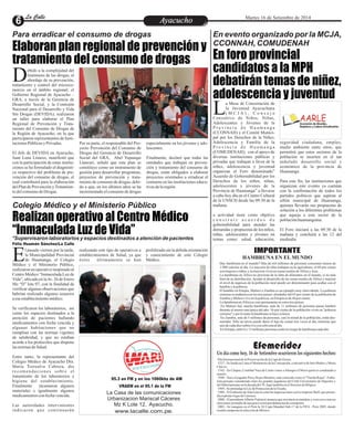 LLaa CCaalllele EntAreytaecnuicmhioento Martes 16 de Setiembre de 2014 
Para erradicar el consumo de drogas 
Colegio Médico y el Ministerio Público 
*Supervisaron laboratorios y espacios destinados a atención de pacientes 
En evento organizado por la MCJA, 
Elaboran plan regional de prevención y CCONNAH, COMUDENAH 
tratamiento del consumo de drogas 
Realizan operativo al Centro Médico 
“Inmaculada Luz de Vida” 
En foro provincial 
candidatos a la MPH 
debatirán temas de niñez, 
adolescencia y juventud 
ebido a la complejidad del 
fenómeno de las drogas, el 
abordaje de su prevención, Dtratamiento y control del microco-mercio 
en el ámbito regional; el 
Gobierno Regional de Ayacucho – 
GRA, a través de la Gerencia de 
Desarrollo Social, y la Comisión 
Nacional para el Desarrollo y Vida 
Sin Drogas (DEVIDA); realizaron 
un taller para elaborar el Plan 
Regional de Prevención y Trata-miento 
del Consumo de Drogas de 
la Región de Ayacucho, en la que 
participaron representantes de Insti-tuciones 
Públicas y Privadas. 
El Jefe de DEVIDA en Ayacucho, 
Juan Luna Linares, manifestó que 
con la participación de estas institu-ciones 
se ha formulado el diagnósti-co 
respectivo del problema de pre-vención 
del consumo de drogas, el 
cual contribuirá para la elaboración 
del Plan de Prevención y Tratamien-to 
del consumo de Drogas. 
Por su parte, el responsable del Pro-yecto 
Prevención del Consumo de 
Drogas del Gerencia de Desarrollo 
Social del GRA, Abel Yupanqui 
Llancari, señaló que este plan se 
constituye como un instrumento de 
gestión para desarrollar programas, 
proyectos de prevención y trata-miento 
de consumo de drogas; debi-do 
a que, en los últimos años se ha 
incrementado el consumo de drogas 
especialmente en los jóvenes y ado-lescentes. 
Finalmente, declaró que todas las 
entidades que trabajan en preven-ción 
y tratamiento del consumo de 
drogas, están obligados a elaborar 
proyectos orientados a erradicar el 
consumo en las instituciones educa-tivas 
de la región. 
a Mesa de Concertación de 
la Juventud Ayacuchana 
( M C J A ) , C o n s e j o LConsultivo de Niños, Niñas, 
Adolescentes y Jóvenes de la 
P r o v i n c i a d e H u ama n g a 
(CCONNAH) y el Comité Munici-pal 
por los Derechos de la Niñez, 
Adolescencia y Familia de la 
P r o v i n c i a d e H u ama n g a 
(COMUDENAH); con el apoyo de 
diversas instituciones públicas y 
privadas que trabajan a favor de la 
niñez, adolescencia y juventud 
organizan el Foro denominado” 
Acuerdo de Gobernabilidad por los 
Derechos de los niños, niñas, 
adolescentes y jóvenes de la 
Provincia de Huamanga” a llevarse 
a cabo hoy día en el Centro Cultural 
de la UNSCH desde las 09:30 de la 
mañana. 
a actividad tiene como objetivo 
c o n s t r u i r a c u e r d o s d e 
gobernabilidad para atender las 
demandas y propuestas de los niños, 
niñas, adolescentes y jóvenes en 
temas como: salud, educación, 
seguridad ciudadana, empleo, 
medio ambiente entre otros, que 
permitirá que estos sectores de la 
población se inserten en el tan 
anhelado desarrollo social y 
económico de la provincia de 
Huamanga. 
Para este fin, las instituciones que 
organizan este evento ya cuentan 
con la confirmación de todos los 
partidos políticos que aspiran al 
sillón municipal de Huamanga, 
quienes llevarán sus propuestas de 
solución a los diferentes problemas 
que aqueja a este sector de la 
población huamanguina. 
El Foro iniciará a las 09:30 de la 
mañana y concluirá a las 12 del 
mediodía 
IMPORTANTE 
HAMBRUNA EN EL MUNDO 
Hay hambruna en el mundo? Más de mil millones de personas consumen menos de 
1.900 calorías al día. La mayoría de ellas trabajan en la agricultura, el 60 por ciento 
son mujeres o niñas, y la mayoría viven en zonas rurales de África y Asia. 
La hambruna en África no proviene de la falta de alimentos en el mundo, si no más 
bien de su distribución. Ayudar al desarrollo de las zonas rurales de África y mejorar 
el nivel de ingresos de la población rural puede ser determinante para acabar con el 
hambre y la pobreza. 
El hambre en Etiopía, Malawi o Zambia es un ejemplo muy clarividente. La pobreza 
extrema es endémica en los tres países: alrededor del 65 por ciento de la población de 
Zambia y Malawi vive en la pobreza, en Etiopía es de 44 por ciento. 
La hambruna en África es casi permanente en estos tres países: 
En Malawi hay mucha hambruna: más de 11 millones de personas pasan hambre 
durante al menos una época del año: 36 por ciento de la población viven en "pobreza 
extrema" y por lo tanto la hambruna se hace crónica. 
En Zambia, más de 5 millones de personas, casi la mitad de la población, están des-nutridas. 
Sólo un tercio puede darse el lujo de comer tres veces al día, mientras que 
uno de cada diez sobrevive con sólo una al día. 
En Etiopía, entre 6 y 13 millones personas están en riesgo de hambruna cada año 
Efemerides 
Un día como hoy, 16 de Setiembre ocurrieron los siguientes hechos: 
·Día Internacional de la Preservación de la Capa de Ozono. 
·1537.- Se funda en Lima el Monasterio de la Concepción, a iniciativa de Inés Muñoz y María 
Chávez. 
·1542.- En Chupas, Cristóbal Vaca de Castro vence a Almagro el Mozo quien es condenado a 
muerte. 
·1949.- Nace el jugador Percy Rojas Montero, más conocido como el "Trucha Rojas". Futbo-lista 
peruano considerado entre los grandes jugadores del Club Universitario de Deportes y 
del fútbol peruano en la decada del 70. Jugó también en el Seresien de Bélgica. 
·1969.- Se promulga la Ley de Protección de la Vicuña. 
·1988.- El Gobierno de Alan García corta las negociaciones con la empresa Shell, que preten-día 
explotar el gas de Camisea. 
·2000.- El presidente Alberto Fujimori anuncia que recortará su mandato y convoca a nuevas 
elecciones en medio de una grave crisis por denuncias de corrupción. 
·2005.- Se inaugura en el Perú la XI Copa Mundial Sub-17 de la FIFA - Perú 2005, donde 
resultó campeona la selección de México. 
l pasado viernes por la tarde, 
la Municipalidad Provincial 
de Huamanga, el Colegio EMédico y el Ministerio Público, 
realizaron un operativo inopinado al 
Centro Médico “Inmaculada Luz de 
Vida”, ubicado en la Av. 26 de Enero 
Mz “D” lote 07, con la finalidad de 
verificar algunas observaciones que 
habrían realizado algunos usuarios 
a ese establecimiento médico. 
Se verificaron los laboratorios, así 
como los espacios destinados a la 
atención de pacientes hallando 
medicamentos con fecha vencida y 
algunas habitaciones que no 
cumplían con las normas vigentes 
de salubridad, y que no estaban 
acorde a los protocolos que dispone 
las normas de Salud. 
Entre tanto, la representante del 
Colegio Médico de Ayacucho Dra. 
María Torrealva Cabrera, dio 
r e c ome n d a c i o n e s s o b r e e l 
tratamiento de los laboratorios e 
higiene del establecimiento. 
Finalmente incautaron algunos 
materiales e igualmente algunos 
medicamentos con fecha vencida. 
Las autoridades intervinientes 
indi c a ron que cont inua r án 
Félix Huamán Sánchez/La Calle 
proliferado sin la debida orientación 
y conocimiento de este Colegio 
Médico. 
realizando este tipo de operativos a 
establecimientos de Salud, ya que 
éstos últimamente se han 
95.3 en FM y en los 1060khz de AM 
VRAEM en el 95.1 de la FM 
La Casa de las comunicaciones 
Urbanizacion Mariscal Cáceres 
Mz K Lote 12, Ayacucho. 
www.lacalle.com.pe. 
 