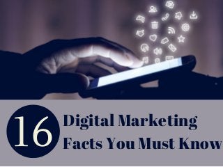 16 Digital Marketing
Facts You Must Know
 