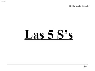 7
Dr. Hernández Lecanda
1
5S’s
Las 5 S’s
5SW51.PPT
 