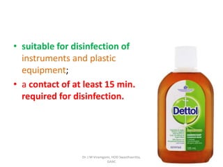 • suitable for disinfection of
instruments and plastic
equipment;
• a contact of at least 15 min.
required for disinfection.
Dr. J M Viramgami, HOD Swasthavritta,
GAAC
 