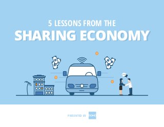 SHARING ECONOMYSHARING ECONOMY
5 LESSONS FROM THE
SHARING ECONOMY
PRESENTED BY
 