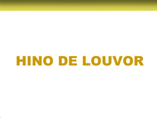 HINO DE LOUVOR
 