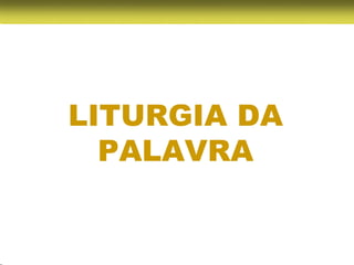 LITURGIA DA
  PALAVRA
 
