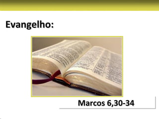 Evangelho:




             Marcos 6,30-34
 