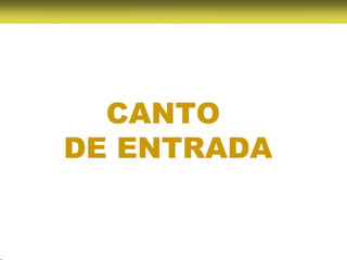 CANTO
DE ENTRADA
 