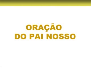 ORAÇÃO
DO PAI NOSSO
 