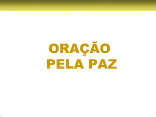 ORAÇÃO
PELA PAZ
 