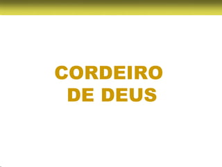 CORDEIRO
 DE DEUS
 