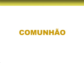 COMUNHÃO
 
