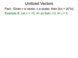 Fact: Given v a vector, λ a scalar, then |λv| = |λ|*|v|.
Example B. Let v = <3, 4> so that | <3, 4> | = 5,
Unitized Vectors
 