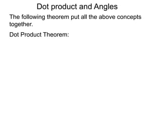 Dot product and Angles
Dot Product Theorem:
The following theorem put all the above concepts
together.
 