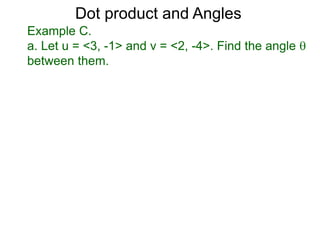 Dot product and Angles
Example C.
a. Let u = <3, -1> and v = <2, -4>. Find the angle 
between them.
 