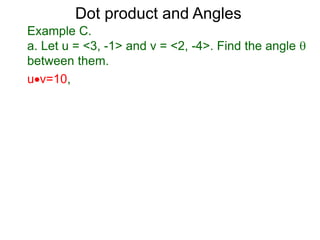 uv=10,
Dot product and Angles
Example C.
a. Let u = <3, -1> and v = <2, -4>. Find the angle 
between them.
 