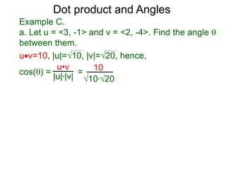 uv=10, |u|=10, |v|=20, hence,
cos() = =
Dot product and Angles
Example C.
a. Let u = <3, -1> and v = <2, -4>. Find the angle 
between them.
u•v
|u|*|v|
10
10*20
 