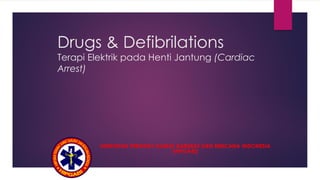 Drugs & Defibrilations
Terapi Elektrik pada Henti Jantung (Cardiac
Arrest)
HIMPUNAN PERAWAT GAWAT DARURAT DAN BENCANA INDONESIA
(HIPGABI)
 