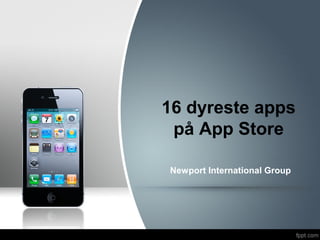 16 dyreste apps
på App Store
Newport International Group
 