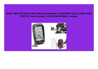 BEST SELLER iPhone 6S GPS Smartphone TELEFONO CELLULARE GIVI
S957B Touch Lenker ODER UNIVERSAL review
 
