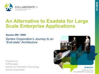 REMINDER
Check in on the
COLLABORATE mobile app
An Alternative to Exadata for Large
Scale Enterprise Applications
Prepared by:
Cliff Burgess
Director of Information Technology
Gentex Corporation
Gentex Corporation’s Journey to an
“End-state” Architecture
Session ID#: 13895
 