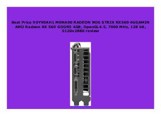 Best Price 90YV0AH1 M0NA00 RADEON ROG STRIX RX560 4GGAMIN
AMD Radeon RX 560 GDDR5 4GB, OpenGL4.5, 7000 MHz, 128 bit,
5120x2880 review
 