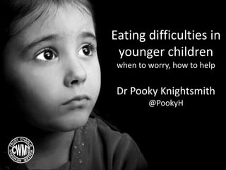 www.cwmt.org.uk
Eating difficulties in
younger children
when to worry, how to help
Dr Pooky Knightsmith
@PookyH
 